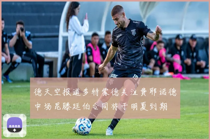 德天空报道多特蒙德关注费耶诺德中场昆滕廷伯合同将于明夏到期