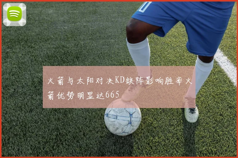 火箭与太阳对决KD缺阵影响胜率火箭优势明显达665