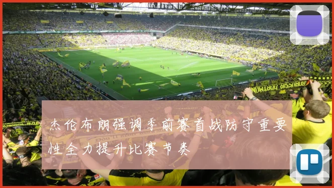 杰伦布朗强调季前赛首战防守重要性全力提升比赛节奏