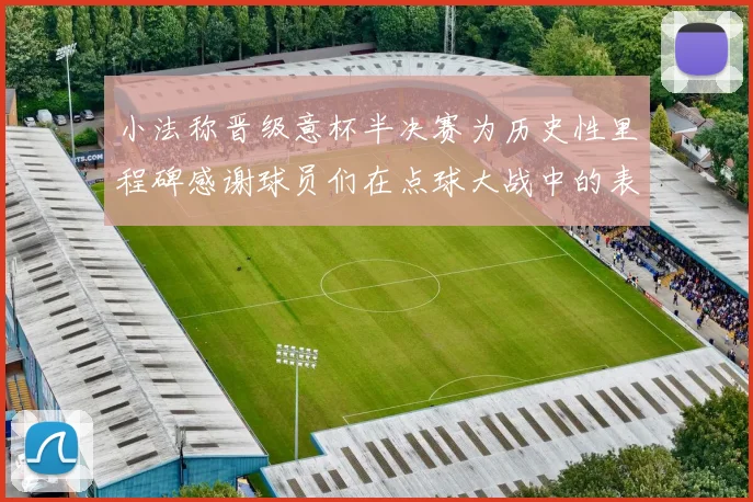 小法称晋级意杯半决赛为历史性里程碑感谢球员们在点球大战中的表现