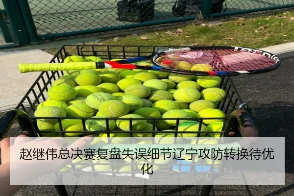 赵继伟总决赛复盘失误细节辽宁攻防转换待优化 | super
